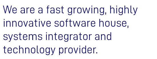 We are a fast growing, highly innovative software house, systems integrator and technology provider.